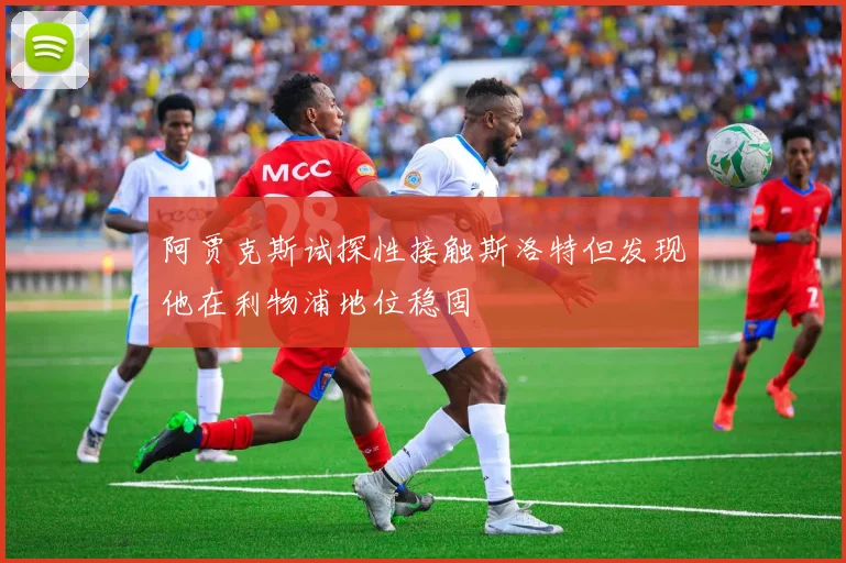 阿贾克斯试探性接触斯洛特但发现他在利物浦地位稳固